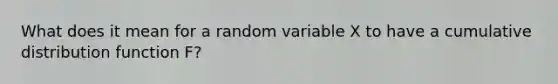 What does it mean for a random variable X to have a cumulative distribution function F?