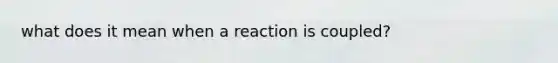 what does it mean when a reaction is coupled?