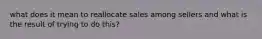 what does it mean to reallocate sales among sellers and what is the result of trying to do this?