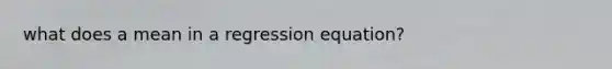 what does a mean in a regression equation?