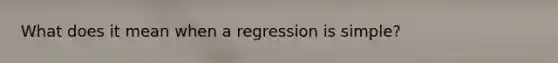 What does it mean when a regression is simple?