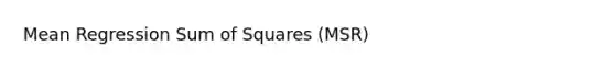 Mean Regression Sum of Squares (MSR)