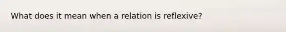 What does it mean when a relation is reflexive?