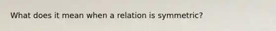 What does it mean when a relation is symmetric?