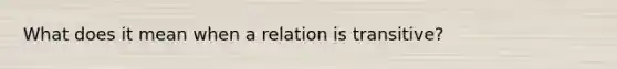 What does it mean when a relation is transitive?