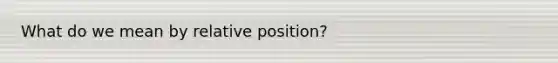 What do we mean by relative position?