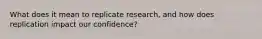 What does it mean to replicate research, and how does replication impact our confidence?