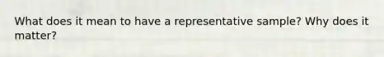 What does it mean to have a representative sample? Why does it matter?