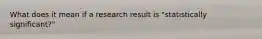 What does it mean if a research result is "statistically significant?"