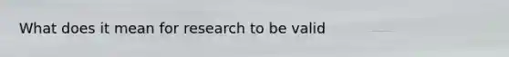 What does it mean for research to be valid