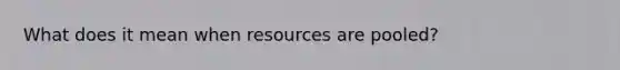 What does it mean when resources are pooled?