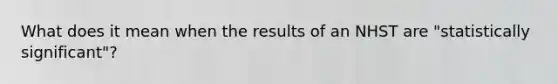 What does it mean when the results of an NHST are "statistically significant"?