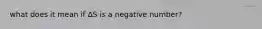 what does it mean if ΔS is a negative number?