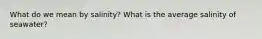 What do we mean by salinity? What is the average salinity of seawater?