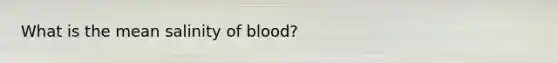 What is the mean salinity of blood?