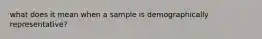 what does it mean when a sample is demographically representative?