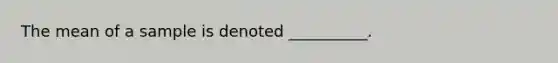 The mean of a sample is denoted __________.