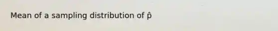 Mean of a sampling distribution of p̂