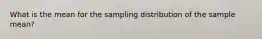 What is the mean for the sampling distribution of the sample mean?