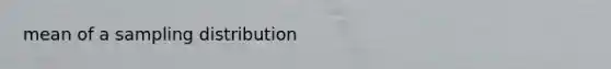 mean of a sampling distribution