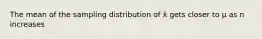 The mean of the sampling distribution of x̄ gets closer to μ as n increases