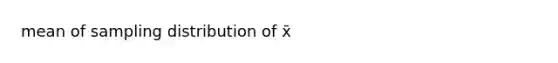 mean of sampling distribution of x̄