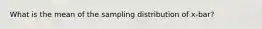 What is the mean of the sampling distribution of x-bar?