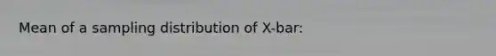 Mean of a sampling distribution of X-bar: