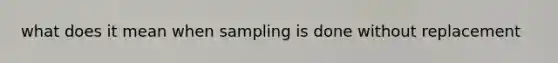 what does it mean when sampling is done without replacement