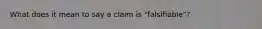 What does it mean to say a claim is "falsifiable"?