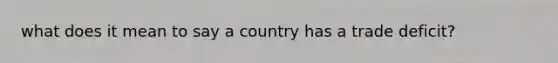 what does it mean to say a country has a trade deficit?