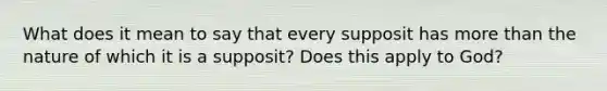 What does it mean to say that every supposit has more than the nature of which it is a supposit? Does this apply to God?