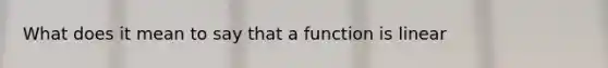 What does it mean to say that a function is linear