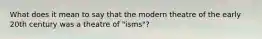 What does it mean to say that the modern theatre of the early 20th century was a theatre of "isms"?