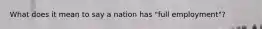 What does it mean to say a nation has "full employment"?