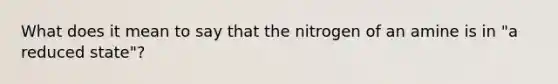 What does it mean to say that the nitrogen of an amine is in "a reduced state"?