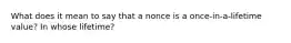 What does it mean to say that a nonce is a once-in-a-lifetime value? In whose lifetime?