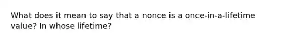 What does it mean to say that a nonce is a once-in-a-lifetime value? In whose lifetime?