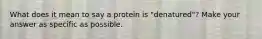 What does it mean to say a protein is "denatured"? Make your answer as specific as possible.