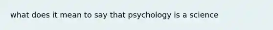 what does it mean to say that psychology is a science