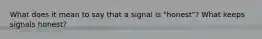 What does it mean to say that a signal is "honest"? What keeps signals honest?