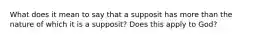 What does it mean to say that a supposit has more than the nature of which it is a supposit? Does this apply to God?