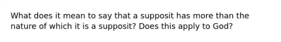 What does it mean to say that a supposit has more than the nature of which it is a supposit? Does this apply to God?