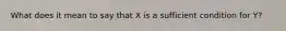 What does it mean to say that X is a sufficient condition for Y?