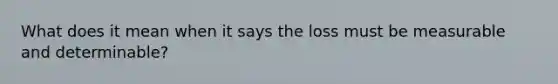 What does it mean when it says the loss must be measurable and determinable?