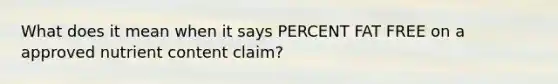 What does it mean when it says PERCENT FAT FREE on a approved nutrient content claim?