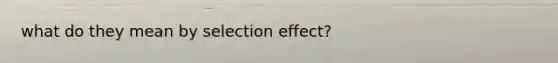 what do they mean by selection effect?