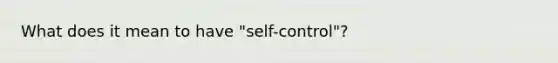 What does it mean to have "self-control"?