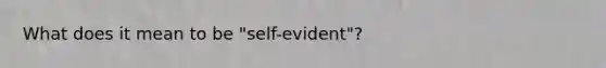 What does it mean to be "self-evident"?