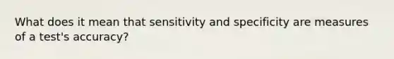 What does it mean that sensitivity and specificity are measures of a test's accuracy?